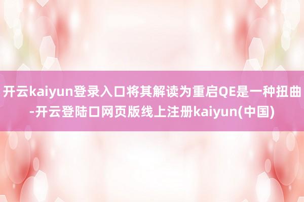 开云kaiyun登录入口将其解读为重启QE是一种扭曲-开云登陆口网页版线上注册kaiyun(中国)
